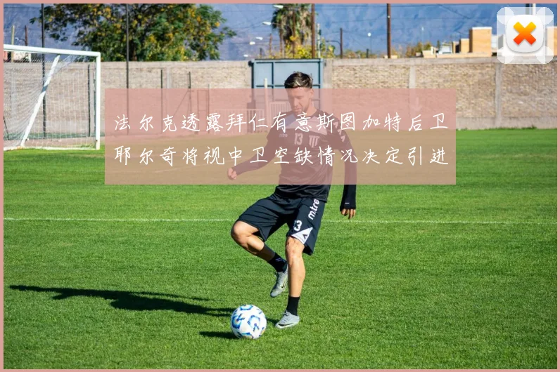 法尔克透露拜仁有意斯图加特后卫耶尔奇将视中卫空缺情况决定引进与否
