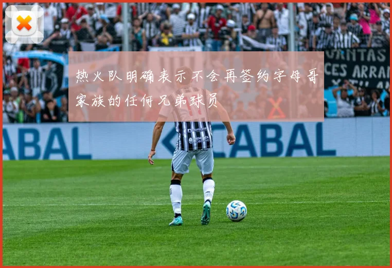 热火队明确表示不会再签约字母哥家族的任何兄弟球员