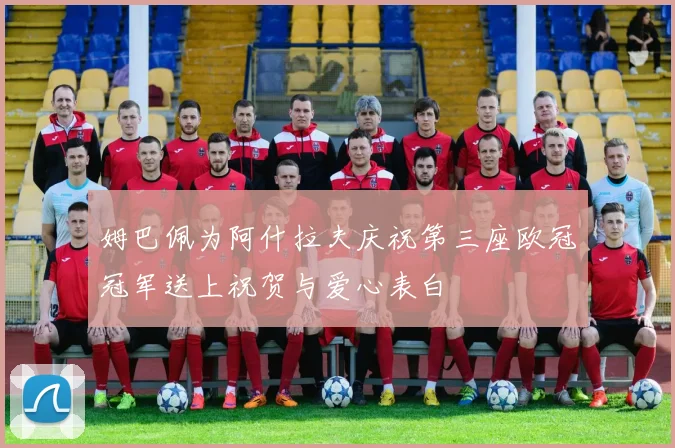 姆巴佩为阿什拉夫庆祝第三座欧冠冠军送上祝贺与爱心表白