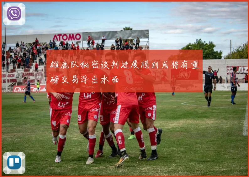 雄鹿队秘密谈判进展顺利或将有重磅交易浮出水面